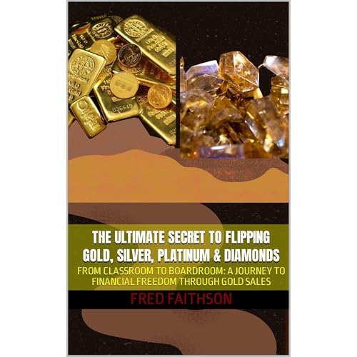 THE ULTIMATE SECRET TO FLIPPING GOLD, SILVER, PLATINUM & DIAMONDS by FRED FAITHSON