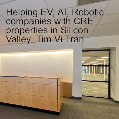 Silicon Valley Commercial Leasing Strategy for EV, AI, and Robotics Companies_Intro to a Case Study_Tim Vi Tran_ Season 1, Episode 35 by Unknown