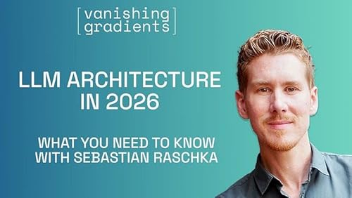 LLM Architecture in 2026: What You Need to Know with Sebastian Raschka by Unknown
