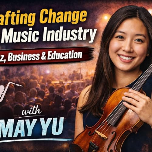 Crafting the Music Industry: Jazz, Business & Education with May Yu by Unknown