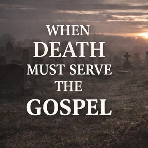 When Death Must Serve The Gospel by Unknown