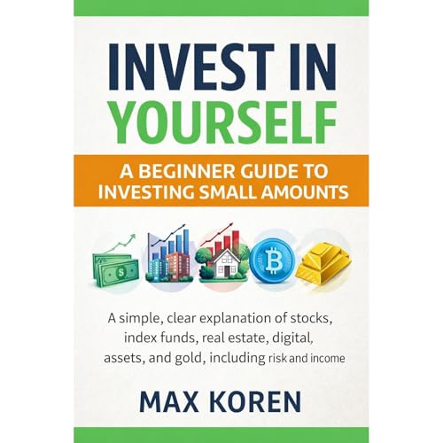 Invest in Yourself: A Beginner Guide to Investing Small Amounts by Max Koren