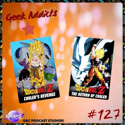 Geek Addicts - Episode 127: Talking About Dragon Ball Z: Cooler's Revenge and The Return of Cooler! by Unknown