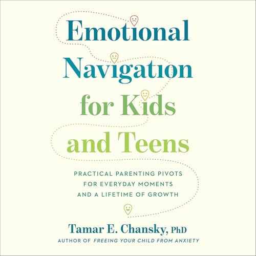 Emotional Navigation for Kids and Teens by Tamar E. Chansky PhD